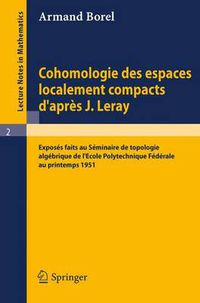 Cover image for Cohomologie Des Espaces Localement Compacts d'Apres J. Leray: Exposes Faits Au Seminaire de Topologie Algebrique de l'Ecole Polytechnique Federale Au Printemps 1951