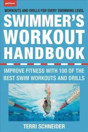 The Swimmer's Workout Handbook: Improve Fitness with 100 Swimming Workouts and Drills
