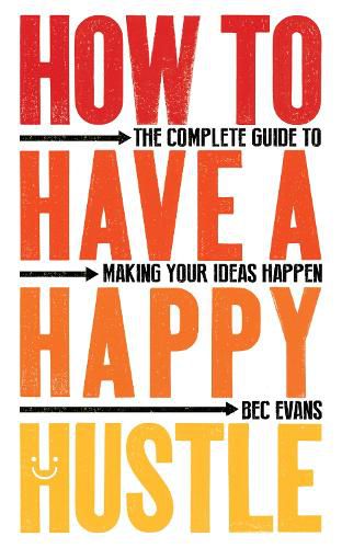 Cover image for How to Have a Happy Hustle: The Complete Guide to Making Your Ideas Happen