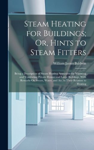 Cover image for Steam Heating for Buildings; Or, Hints to Steam Fitters