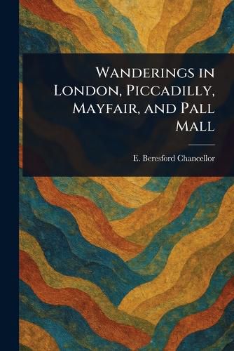Cover image for Wanderings in London, Piccadilly, Mayfair, and Pall Mall