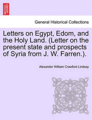 Cover image for Letters on Egypt, Edom, and the Holy Land. (Letter on the present state and prospects of Syria from J. W. Farren.).