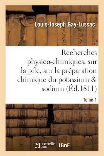 Recherches Physico-Chimiques, Sur La Pile, Sur La Preparation Chimique Et Les Proprietes Tome 1: Du Potassium Et Du Sodium, Sur La Decomposition de l'Acide Boracique, Sur Les Acides Fluorique