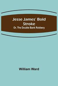 Cover image for Jesse James' Bold Stroke; Or, The Double Bank Robbery