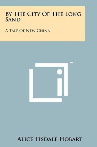 Cover image for By the City of the Long Sand: A Tale of New China