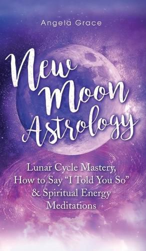 New Moon Astrology: Lunar Cycle Mastery, How to Say I Told You So & Spiritual Energy Meditations