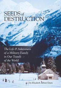 Cover image for Seeds of Destruction: The Life & Adventures of a Military Family in Our Travels of the World