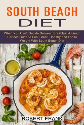 Cover image for South Beach Diet: When You Can't Decide Between Breakfast & Lunch (Perfect Guide to Feel Great, Healthy and Loose Weight With South Beach Diet)