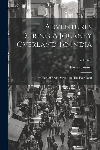 Adventures During A Journey Overland To India