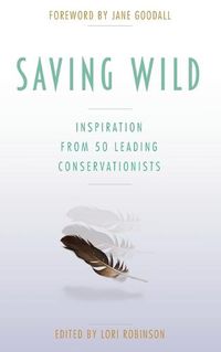 Cover image for Saving Wild: Inspiration From 50 Leading Conservationists