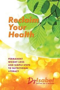 Cover image for Reclaim Your Health: Permanent Weight Loss and Simple Steps to Nutritional Literacy