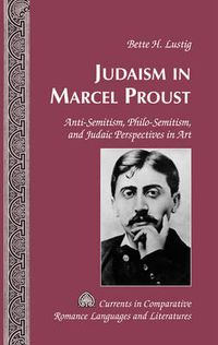 Cover image for Judaism in Marcel Proust: Anti-Semitism, Philo-Semitism, and Judaic Perspectives in Art