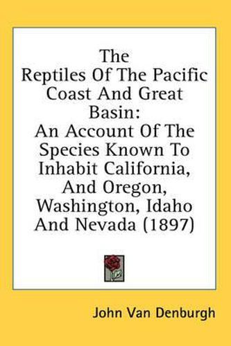 Cover image for The Reptiles of the Pacific Coast and Great Basin: An Account of the Species Known to Inhabit California, and Oregon, Washington, Idaho and Nevada (1897)