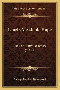 Cover image for Israel's Messianic Hope: To the Time of Jesus (1900)