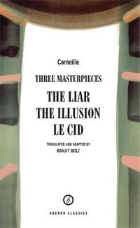 Cover image for Corneille: Three Masterpieces: The Liar; The Illusion; Le Cid