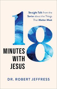 Cover image for 18 Minutes with Jesus - Straight Talk from the Savior about the Things That Matter Most