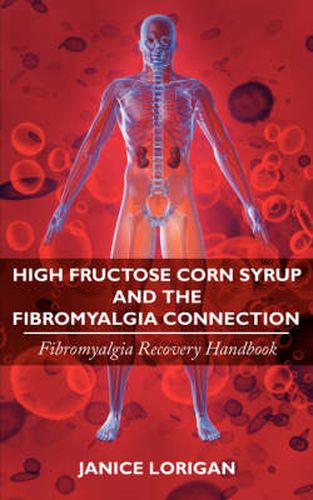 Cover image for High Fructose Corn Syrup and the Fibromyalgia Connection: Fibromyalgia Recovery Handbook