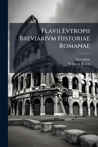 Cover image for Flavii Evtropii Breviarivm Historiae Romanae: Selectas Interpretum Animadversiones Suasque Ad Usum Scholarum Adiecit