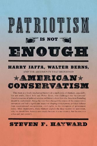 Cover image for Patriotism Is Not Enough: Harry Jaffa, Walter Berns, and the Arguments that Redefined American Conservatism