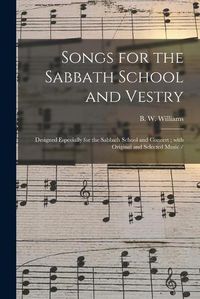 Cover image for Songs for the Sabbath School and Vestry: Designed Especially for the Sabbath School and Concert; With Original and Selected Music /