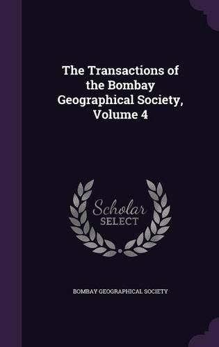 Cover image for The Transactions of the Bombay Geographical Society, Volume 4