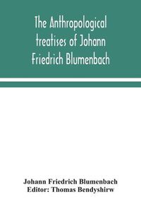 Cover image for The anthropological treatises of Johann Friedrich Blumenbach