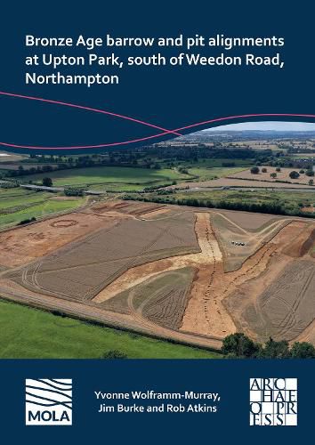 Bronze Age barrow and pit alignments at Upton Park, south of Weedon Road, Northampton