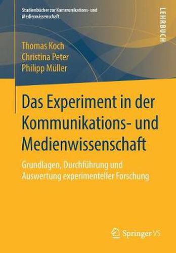 Das Experiment in Der Kommunikations- Und Medienwissenschaft: Grundlagen, Durchfuhrung Und Auswertung Experimenteller Forschung