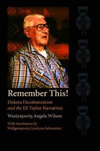 Cover image for Remember This!: Dakota Decolonization and the Eli Taylor Narratives
