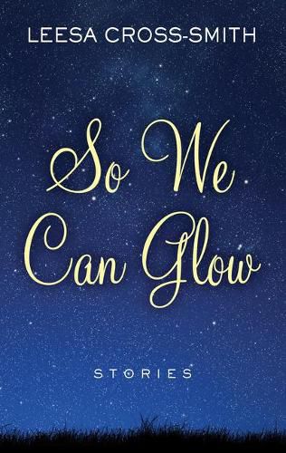 Cover image for So We Can Glow: Stories