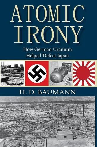 Cover image for Atomic Irony: How German Uranium Helped Defeat Japan