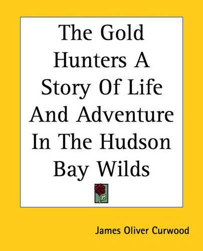 The Gold Hunters A Story Of Life And Adventure In The Hudson Bay Wilds