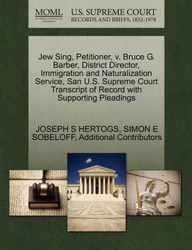 Jew Sing, Petitioner, V. Bruce G. Barber, District Director, Immigration and Naturalization Service, San U.S. Supreme Court Transcript of Record with Supporting Pleadings