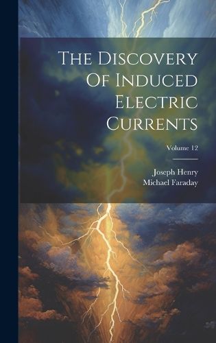 Cover image for The Discovery Of Induced Electric Currents; Volume 12