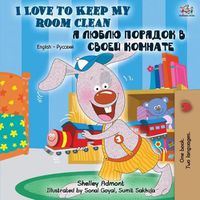 Cover image for I Love to Keep My Room Clean: English Russian Bilingual Book