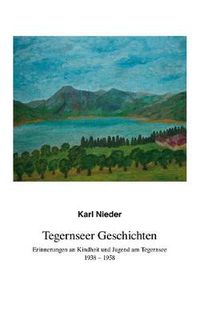 Cover image for Tegernseer Geschichten: Erinnerungen an Kindheit und Jugend am Tegernsee 1938-1958