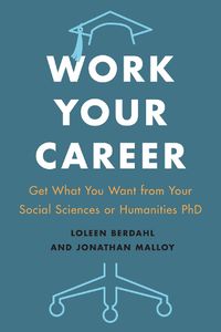 Cover image for Work Your Career: Get What You Want from Your Social Sciences or Humanities PhD