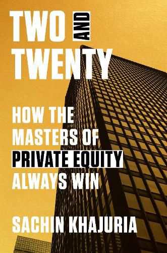 Two and Twenty: How the Masters of Private Equity Always Win