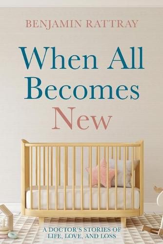 Cover image for When All Becomes New: A Doctor's Stories of Life, Love, and Loss