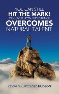 Cover image for You Can Still Hit the Mark! Discover How Persistence Overcomes Natural Talent