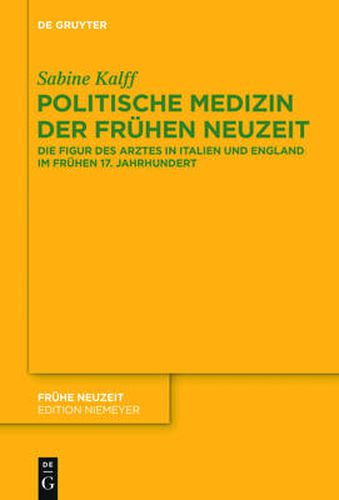 Cover image for Politische Medizin Der Fruhen Neuzeit: Die Figur Des Arztes in Italien Und England Im Fruhen 17. Jahrhundert