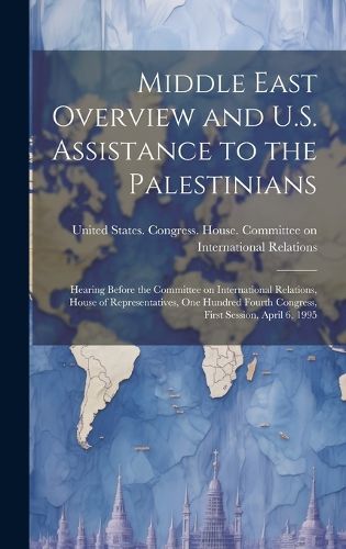 Cover image for Middle East Overview and U.S. Assistance to the Palestinians