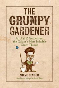 Cover image for The Grumpy Gardener: An A to Z Guide from the South's Most Irritable Green Thumb