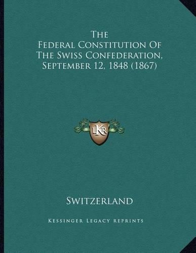 The Federal Constitution of the Swiss Confederation, September 12, 1848 (1867)