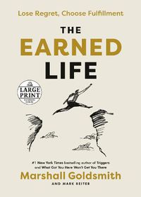 Cover image for The Earned Life: Lose Regret, Choose Fulfillment