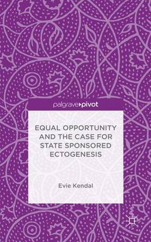 Cover image for Equal Opportunity and the Case for State Sponsored Ectogenesis