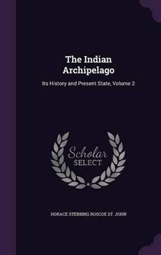 Cover image for The Indian Archipelago: Its History and Present State, Volume 2