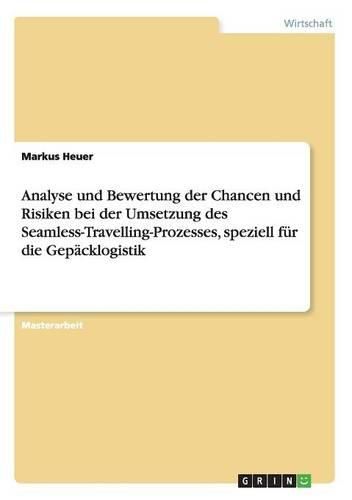 Cover image for Analyse Und Bewertung Der Chancen Und Risiken Bei Der Umsetzung Des Seamless-Travelling-Prozesses, Speziell Fur Die Gepacklogistik