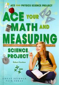 Cover image for Ace Your Math and Measuring Science Project: Great Science Fair Ideas
