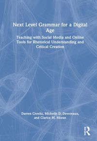 Cover image for Next Level Grammar for a Digital Age: Teaching with Social Media and Online Tools for Rhetorical Understanding and Critical Creation